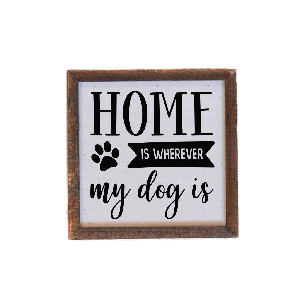 6X6 Home is wherever my dog is small sign